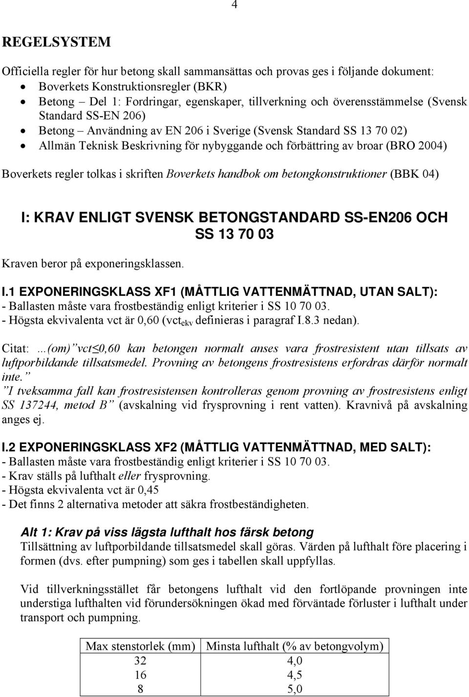 Boverkets regler tolkas i skriften Boverkets handbok om betongkonstruktioner (BBK 04) I: