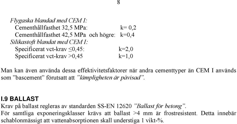 I används som bascement förutsatt att lämpligheten är påvisad. I.9 BALLAST Krav på ballast regleras av standarden SS-EN 12620 Ballast för betong.