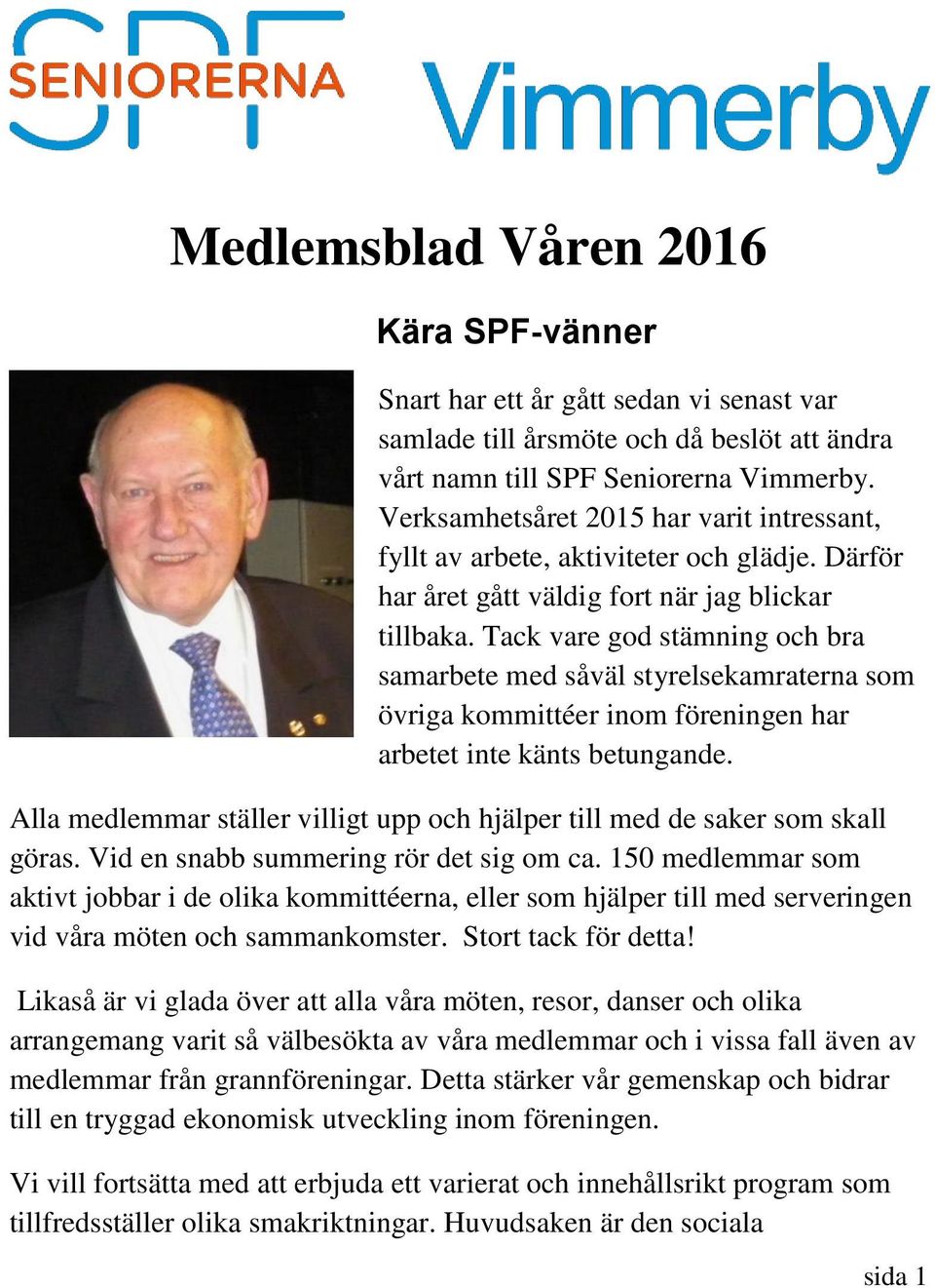 Tack vare god stämning och bra samarbete med såväl styrelsekamraterna som övriga kommittéer inom föreningen har arbetet inte känts betungande.