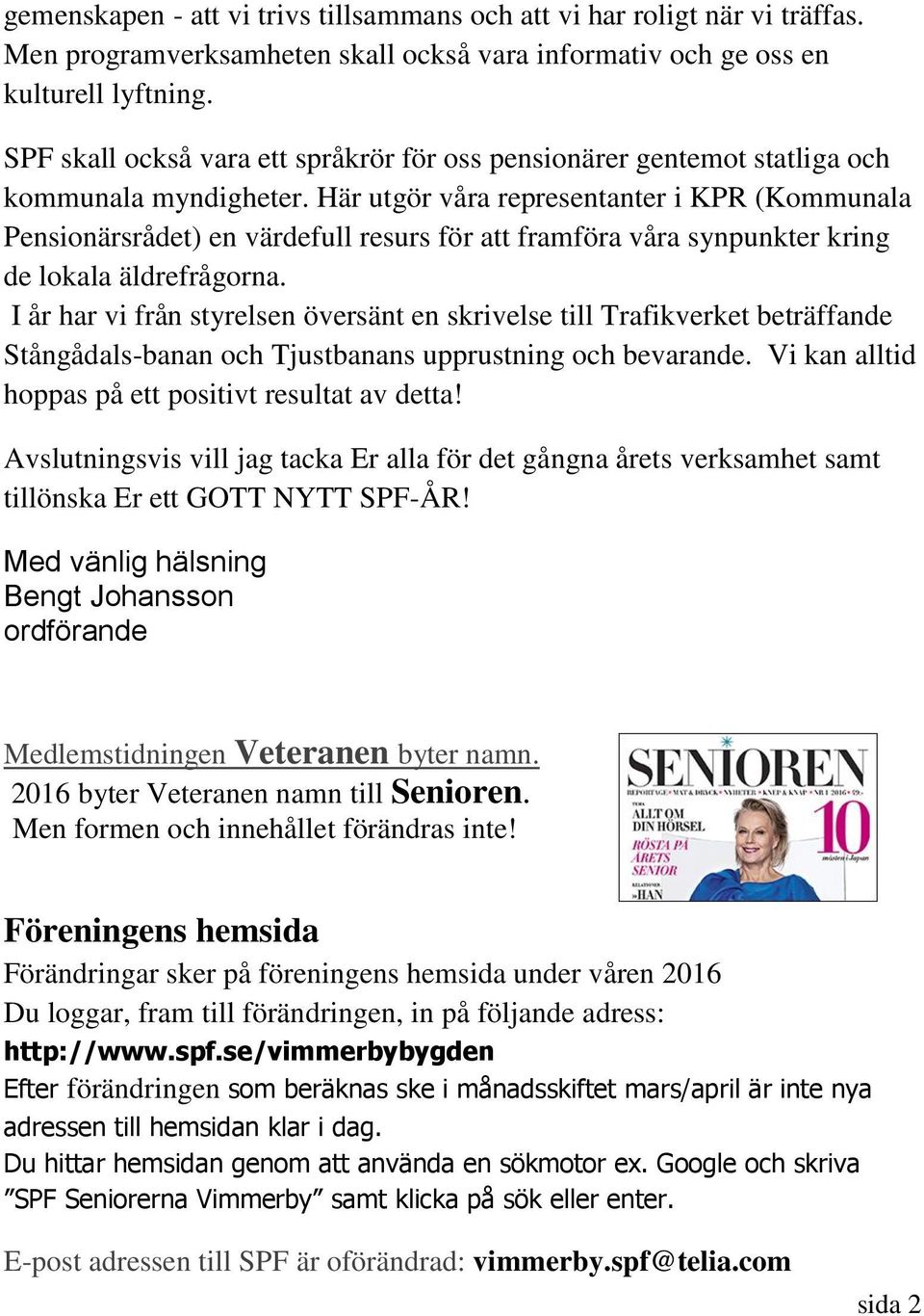 Här utgör våra representanter i KPR (Kommunala Pensionärsrådet) en värdefull resurs för att framföra våra synpunkter kring de lokala äldrefrågorna.