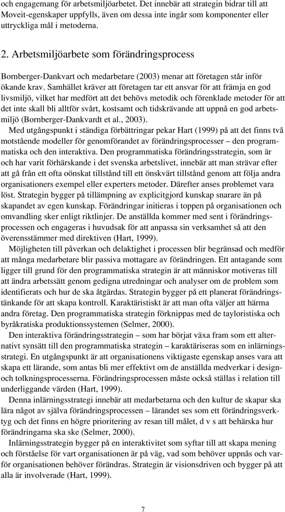 Samhället kräver att företagen tar ett ansvar för att främja en god livsmiljö, vilket har medfört att det behövs metodik och förenklade metoder för att det inte skall bli alltför svårt, kostsamt och