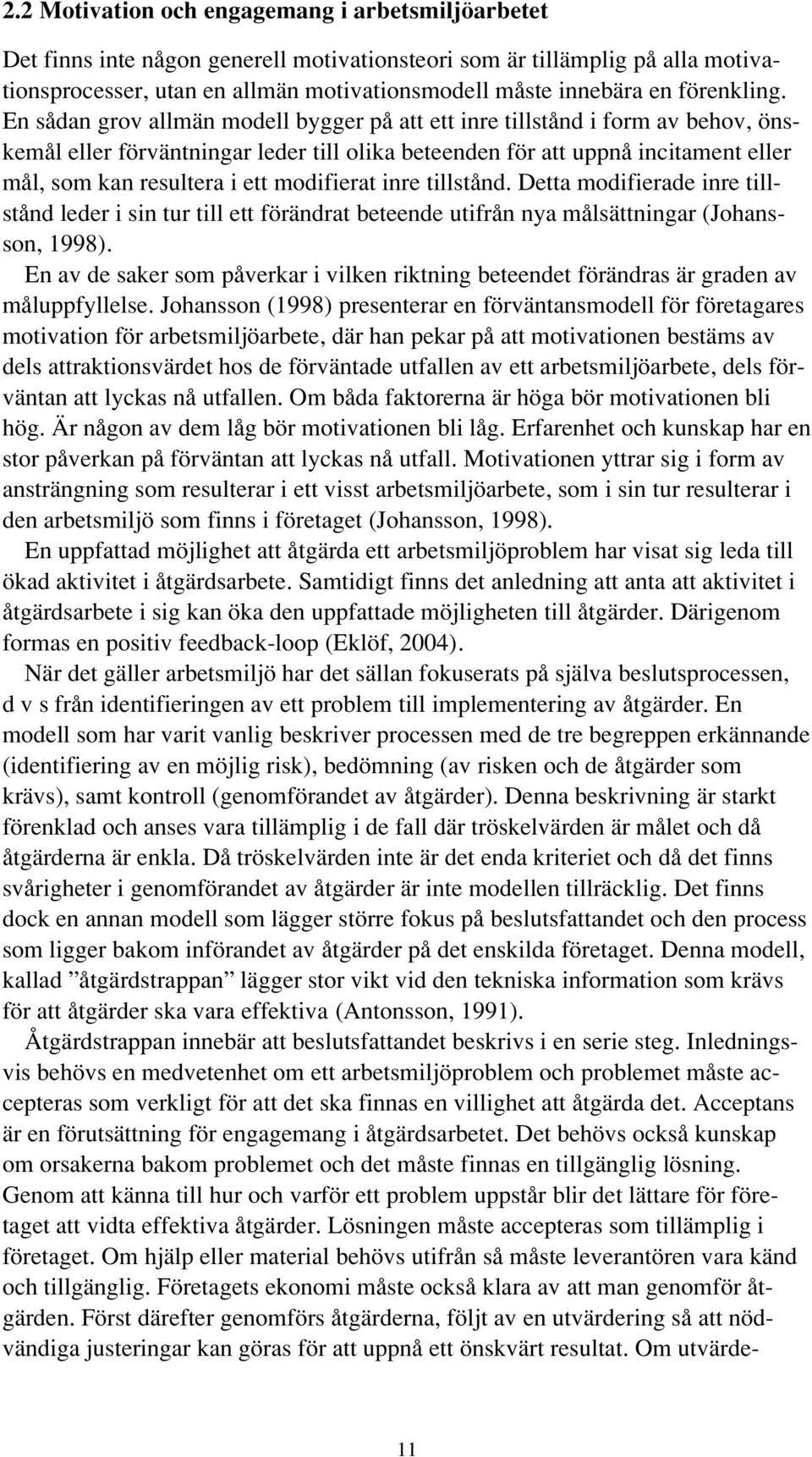 En sådan grov allmän modell bygger på att ett inre tillstånd i form av behov, önskemål eller förväntningar leder till olika beteenden för att uppnå incitament eller mål, som kan resultera i ett