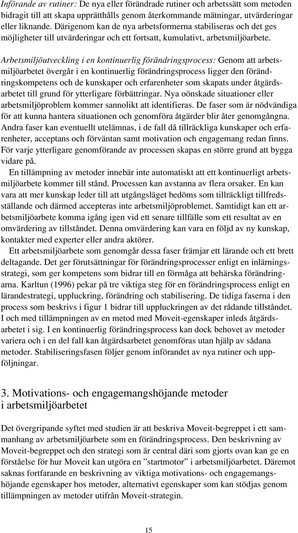 Arbetsmiljöutveckling i en kontinuerlig förändringsprocess: Genom att arbetsmiljöarbetet övergår i en kontinuerlig förändringsprocess ligger den förändringskompetens och de kunskaper och erfarenheter