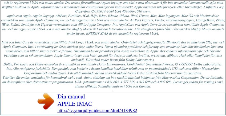 Informationen i handboken har kontrollerats för att vara korrekt. Apple ansvarar inte för tryck- eller korrekturfel. 1 Infinite Loop Cupertino, CA 95014-2084 USA 408-996-1010 www. apple.