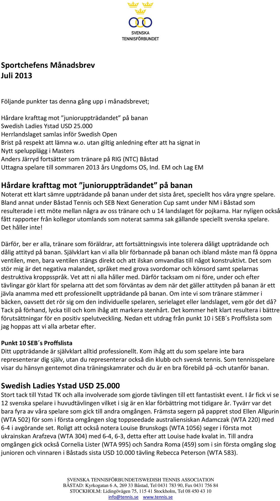 utan giltig anledning efter att ha signat in Nytt spelupplägg i Masters Anders Järryd fortsätter som tränare på RIG (NTC) Båstad Uttagna spelare till sommaren 2013 års Ungdoms OS, Ind.