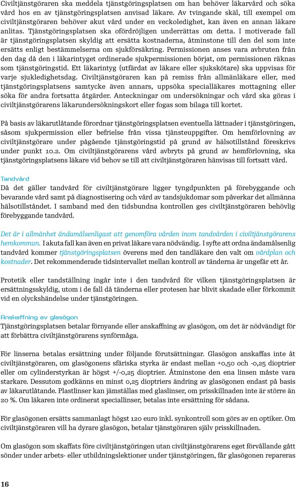 I motiverade fall är tjänstgöringsplatsen skyldig att ersätta kostnaderna, åtminstone till den del som inte ersätts enligt bestämmelserna om sjukförsäkring.