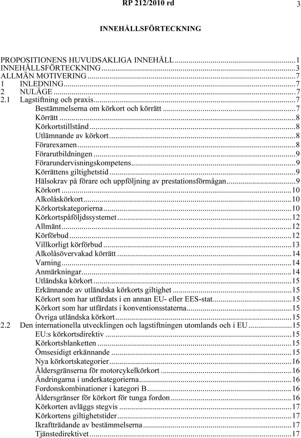 ..9 Hälsokrav på förare och uppföljning av prestationsförmågan...9 Körkort...10 Alkolåskörkort...10 Körkortskategorierna...10 Körkortspåföljdssystemet...12 Allmänt...12 Körförbud.