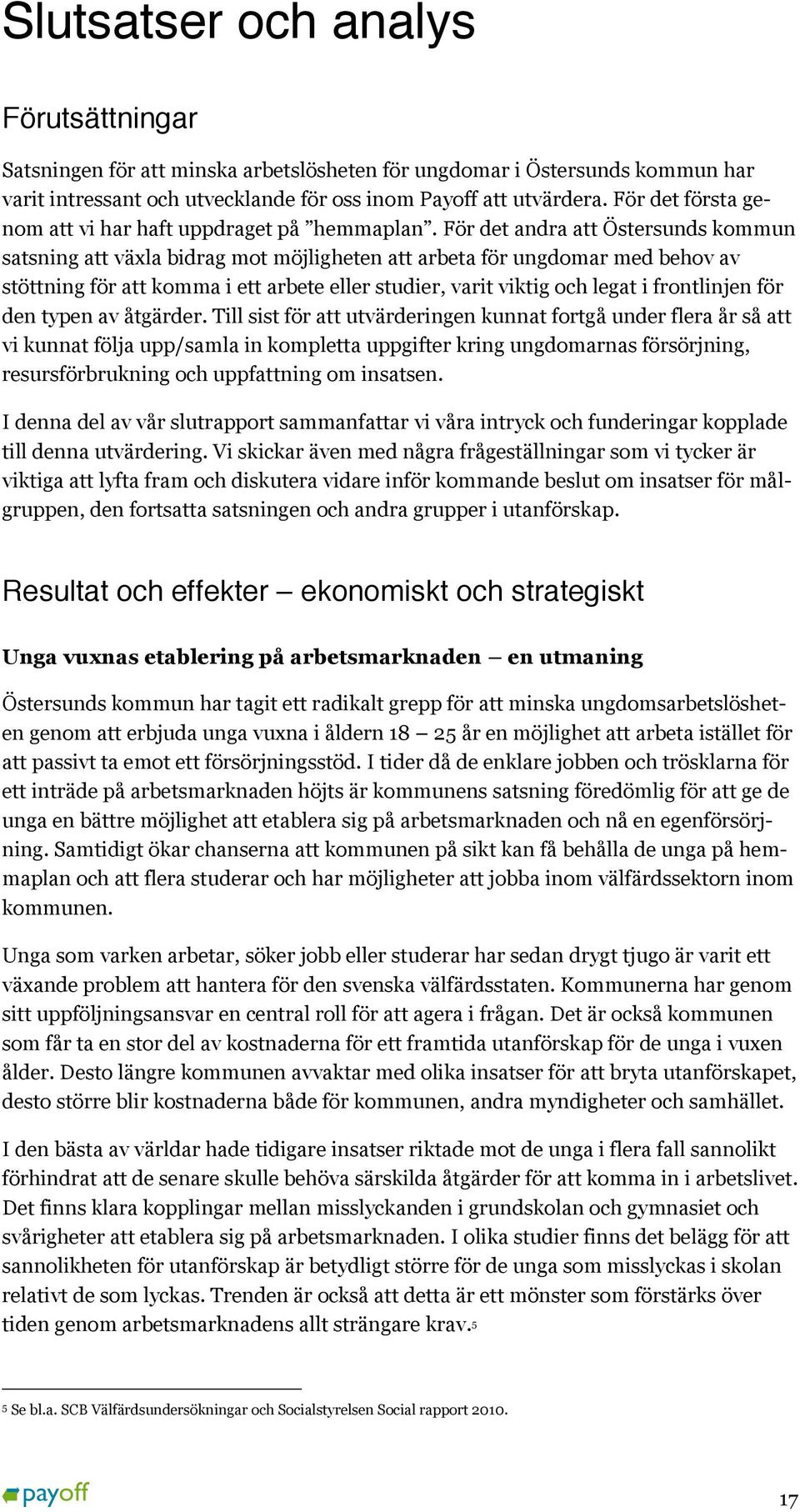 För det andra att Östersunds kommun satsning att växla bidrag mot möjligheten att arbeta för ungdomar med behov av stöttning för att komma i ett arbete eller studier, varit viktig och legat i