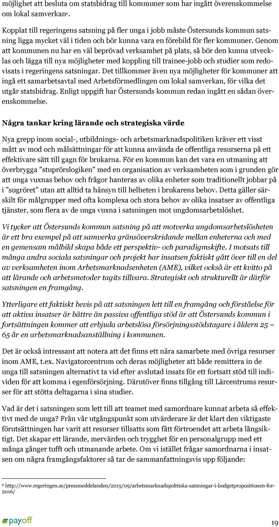 Genom att kommunen nu har en väl beprövad verksamhet på plats, så bör den kunna utvecklas och lägga till nya möjligheter med koppling till trainee-jobb och studier som redovisats i regeringens