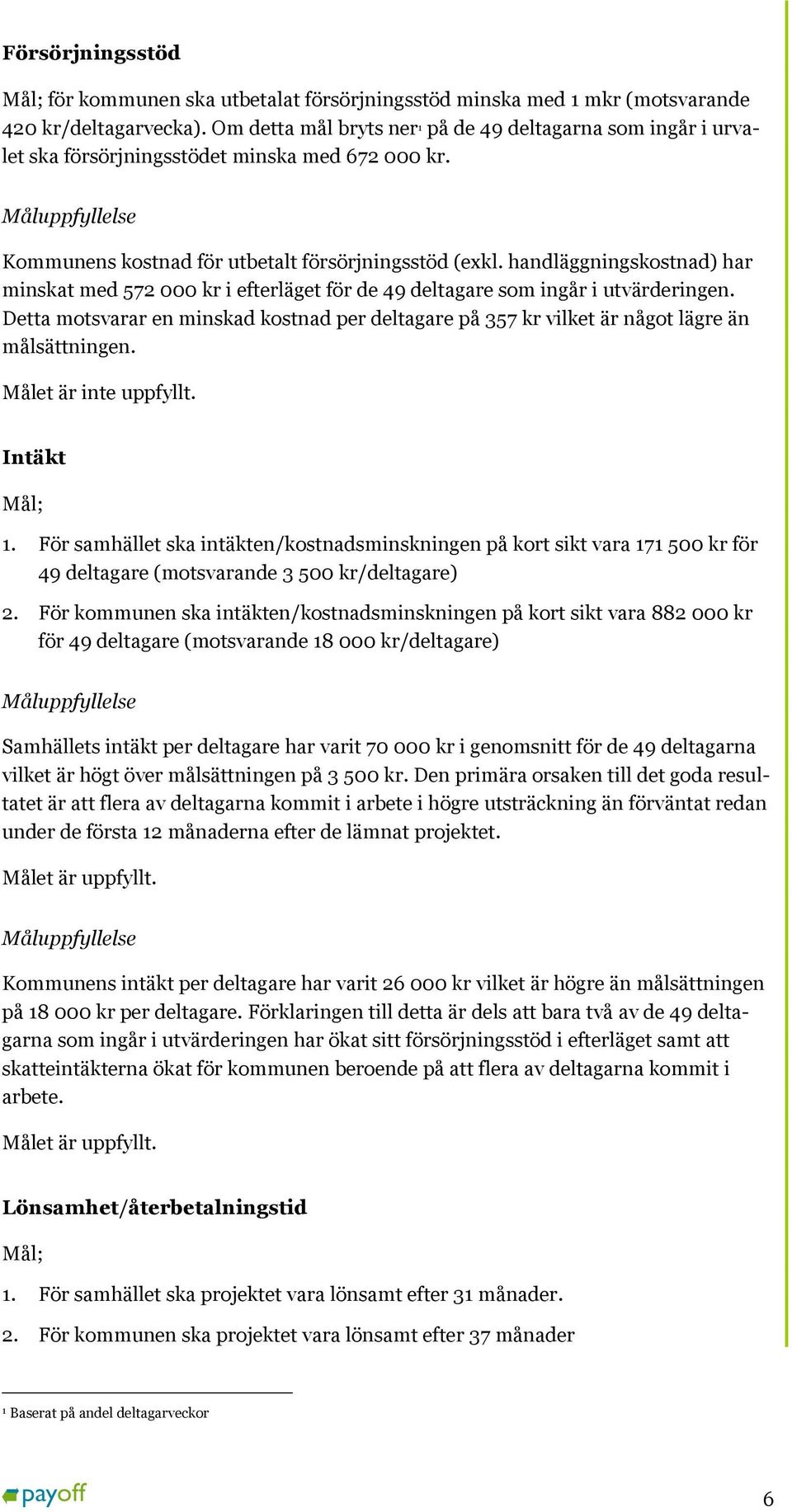 handläggningskostnad) har minskat med 572 000 kr i efterläget för de 49 deltagare som ingår i utvärderingen.