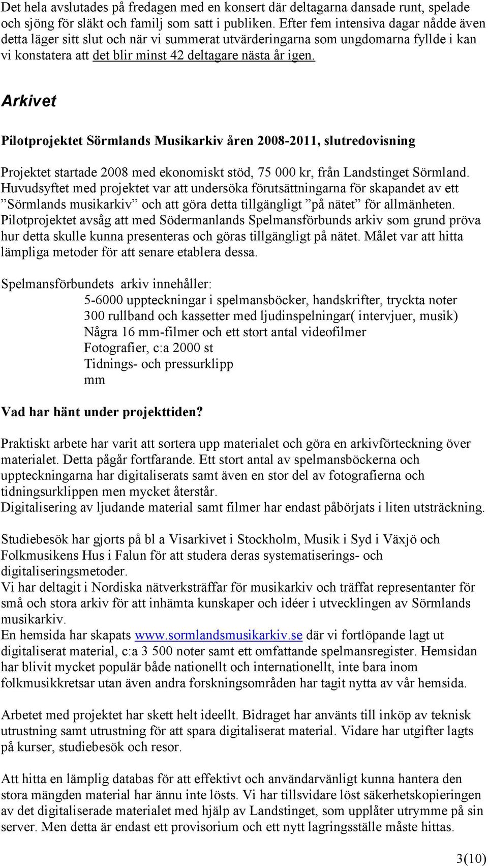 Arkivet Pilotprojektet Sörmlands Musikarkiv åren 2008-2011, slutredovisning Projektet startade 2008 med ekonomiskt stöd, 75 000 kr, från Landstinget Sörmland.