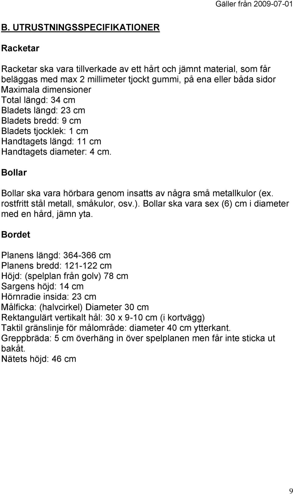 Bollar Bollar ska vara hörbara genom insatts av några små metallkulor (ex. rostfritt stål metall, småkulor, osv.). Bollar ska vara sex (6) cm i diameter med en hård, jämn yta.