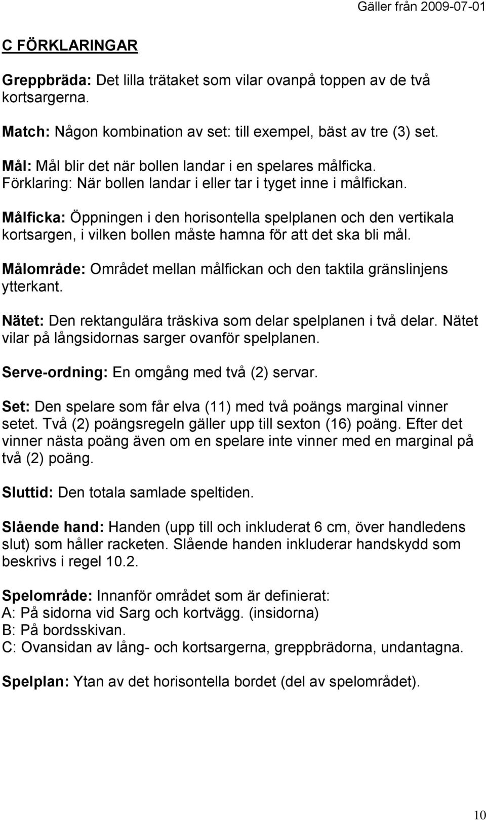 Målficka: Öppningen i den horisontella spelplanen och den vertikala kortsargen, i vilken bollen måste hamna för att det ska bli mål.