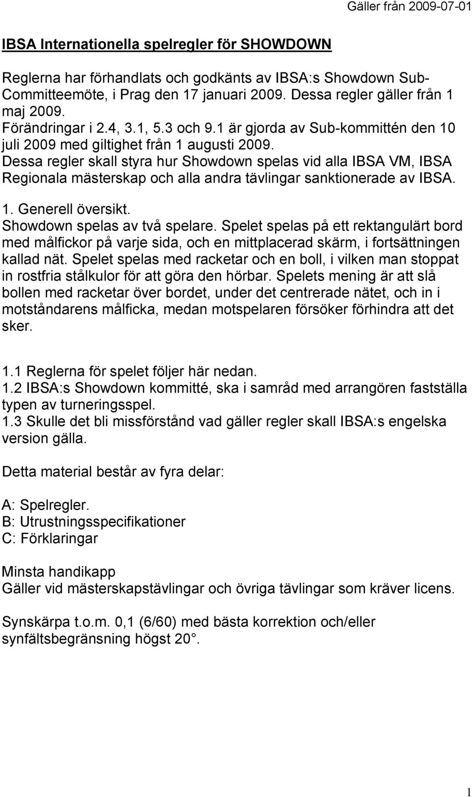 Dessa regler skall styra hur Showdown spelas vid alla IBSA VM, IBSA Regionala mästerskap och alla andra tävlingar sanktionerade av IBSA. 1. Generell översikt. Showdown spelas av två spelare.