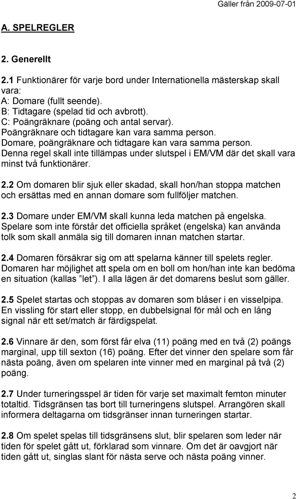 Denna regel skall inte tillämpas under slutspel i EM/VM där det skall vara minst två funktionärer. 2.