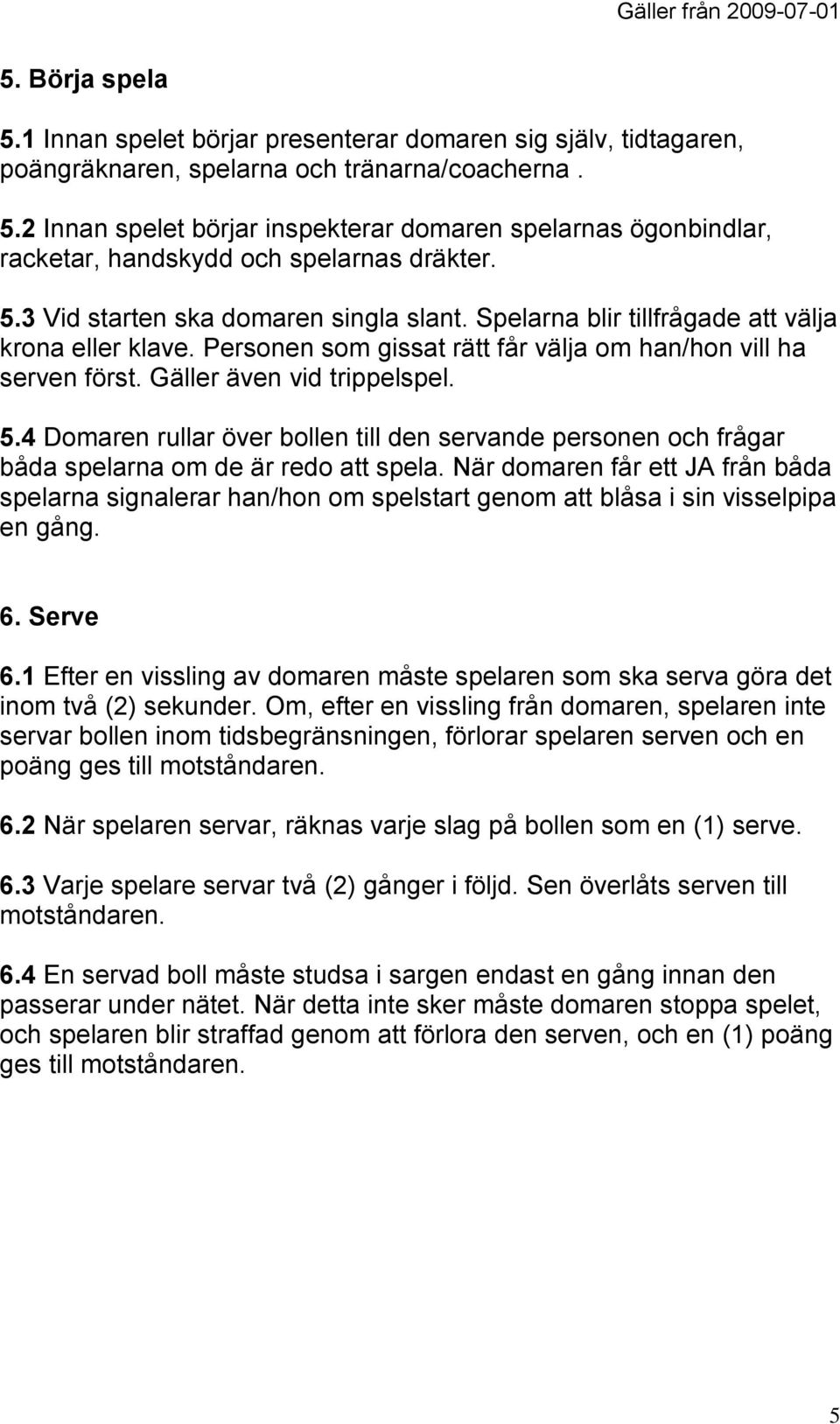 4 Domaren rullar över bollen till den servande personen och frågar båda spelarna om de är redo att spela.