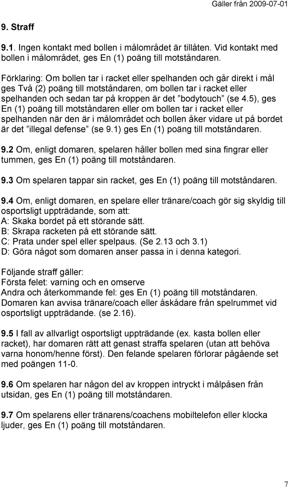 5), ges En (1) poäng till motståndaren eller om bollen tar i racket eller spelhanden när den är i målområdet och bollen åker vidare ut på bordet är det illegal defense (se 9.