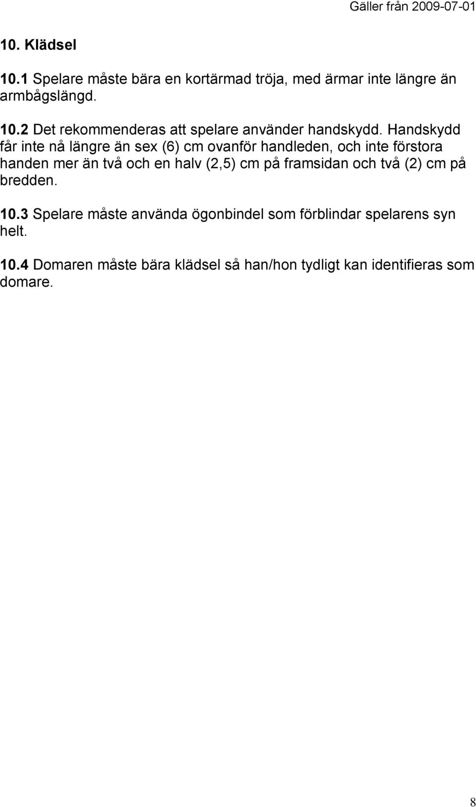 cm på framsidan och två (2) cm på bredden. 10.3 Spelare måste använda ögonbindel som förblindar spelarens syn helt.
