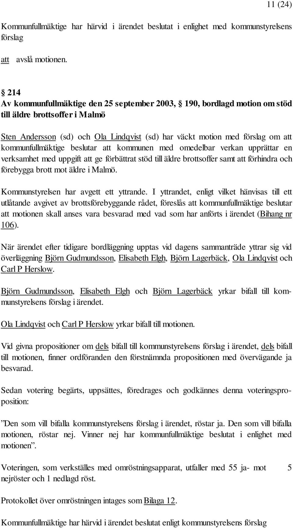 kommunfullmäktige beslutar att kommunen med omedelbar verkan upprättar en verksamhet med uppgift att ge förbättrat stöd till äldre brottsoffer samt att förhindra och förebygga brott mot äldre i Malmö.