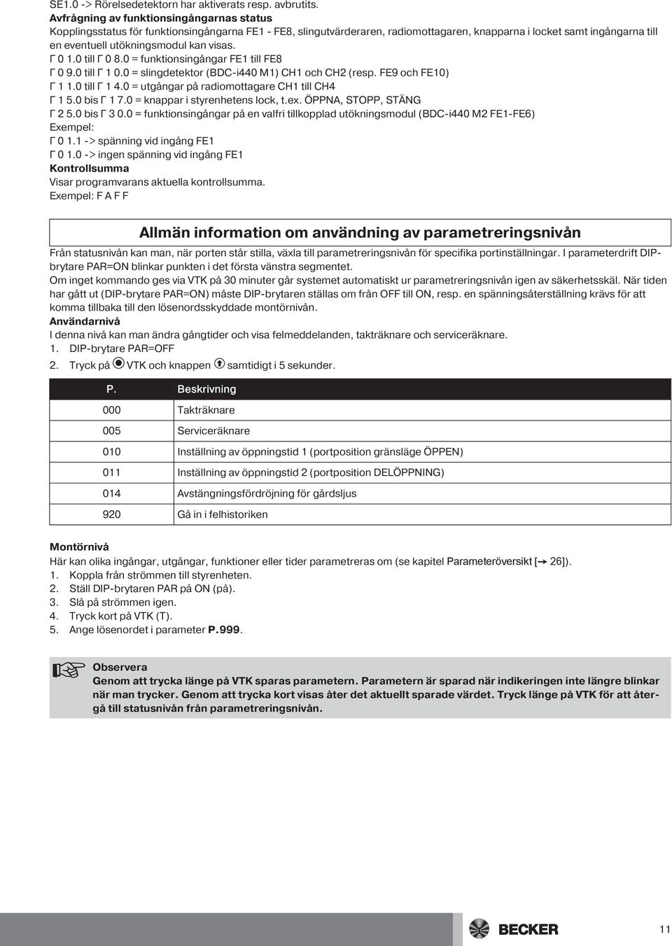 kan visas. Γ 1. till Γ 8. = funktionsingångar FE1 till FE8 Γ 9. till Γ 1. = slingdetektor (BDC-i44 M1) CH1 och CH2 (resp. FE9 och FE1) Γ 1 1. till Γ 1 4.