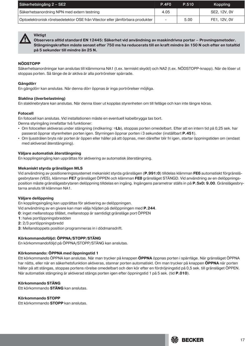 Stängningskraften måste senast efter 75 ms ha reducerats till en kraft mindre än 15 N och efter en totaltid på 5 sekunder till mindre än 25 N.
