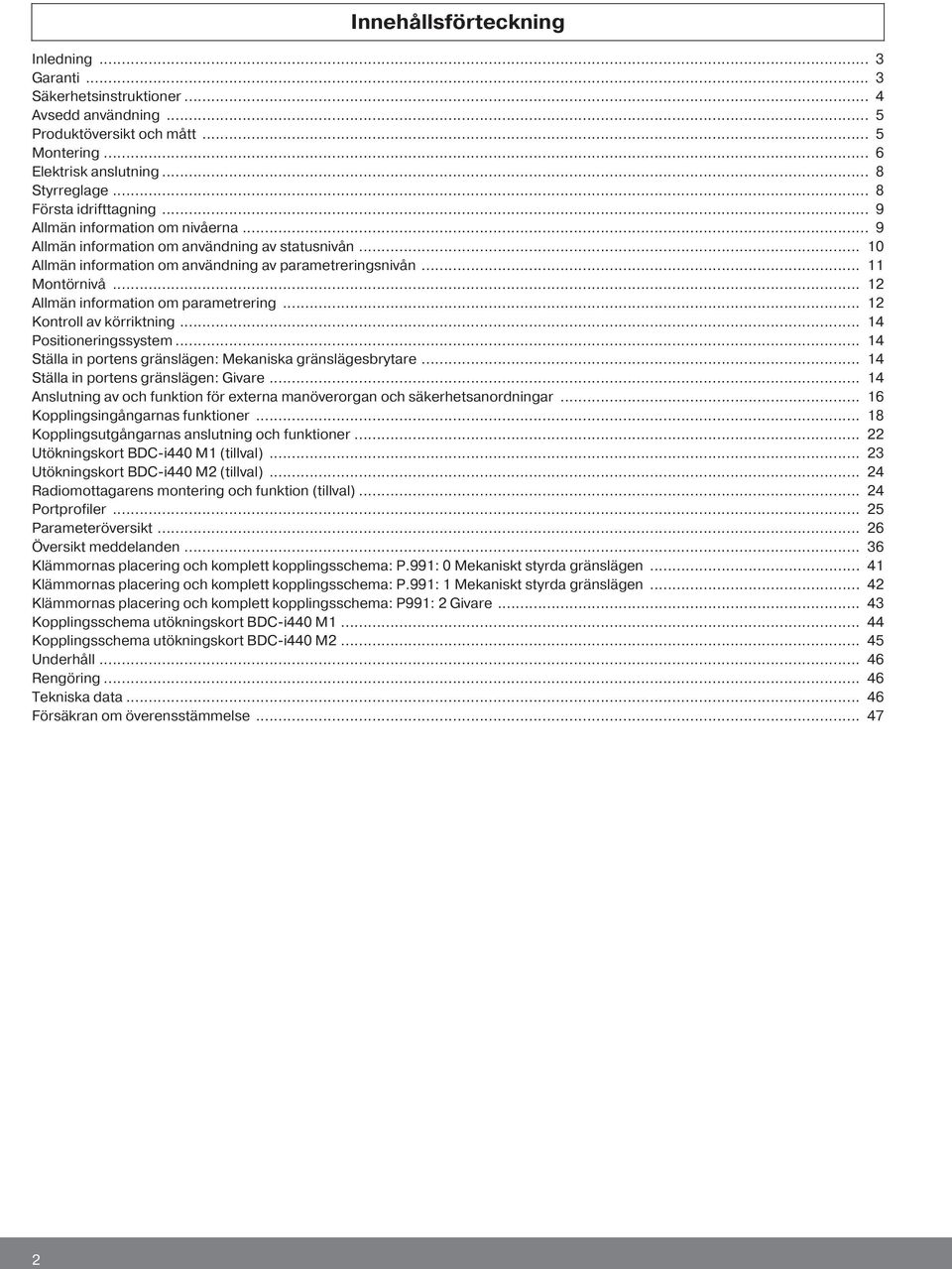 .. 12 Allmän information om parametrering... 12 Kontroll av körriktning... 14 Positioneringssystem... 14 Ställa in portens gränslägen: Mekaniska gränslägesbrytare.