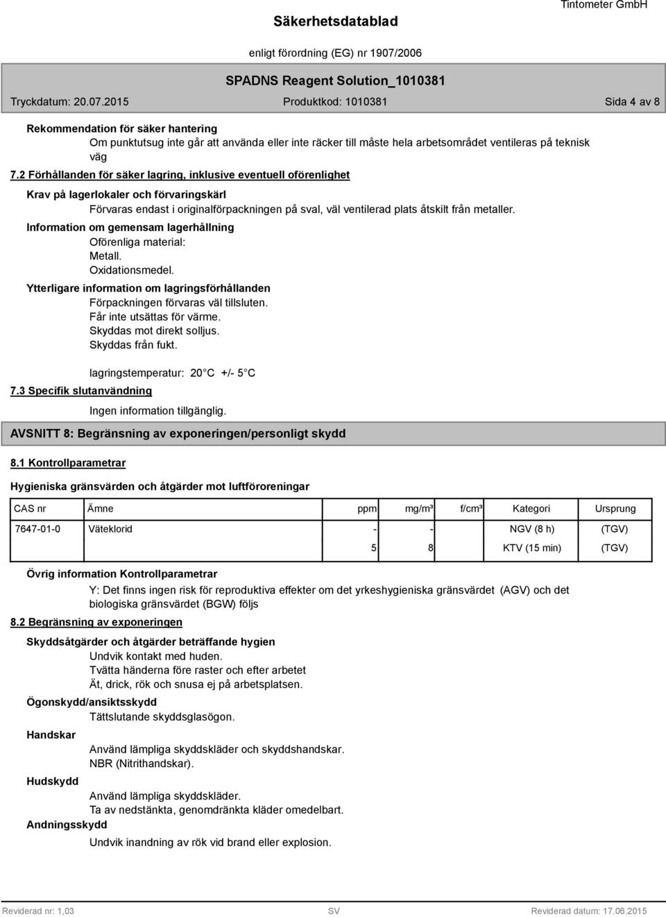Information om gemensam lagerhållning Oförenliga material: Metall. Oxidationsmedel. Ytterligare information om lagringsförhållanden Förpackningen förvaras väl tillsluten. Får inte utsättas för värme.