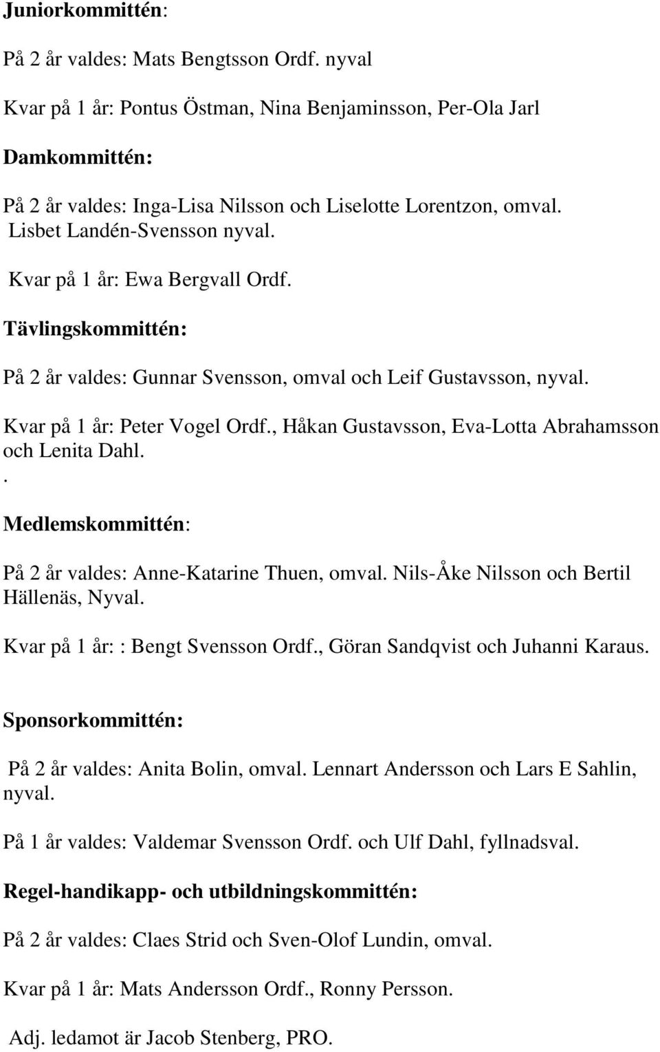 , Håkan Gustavsson, Eva-Lotta Abrahamsson och Lenita Dahl.. Medlemskommittén: På 2 år valdes: Anne-Katarine Thuen, omval. Nils-Åke Nilsson och Bertil Hällenäs, Nyval.