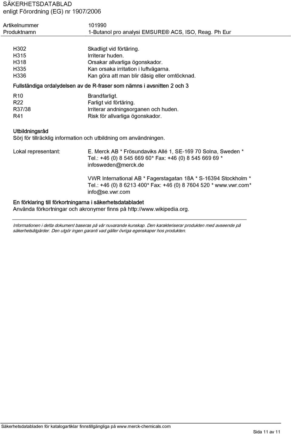 Utbildningsråd Sörj för tillräcklig information och utbildning om användningen. Lokal representant: E. Merck AB * Frösundaviks Allé 1, SE-169 70 Solna, Sweden * Tel.
