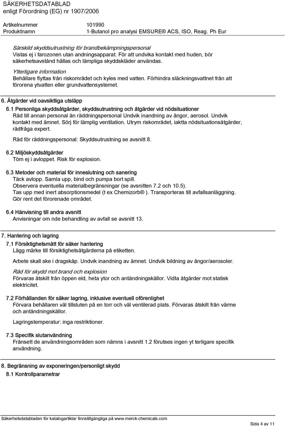 Åtgärder vid oavsiktliga utsläpp 6.1 Personliga skyddsåtgärder, skyddsutrustning och åtgärder vid nödsituationer Råd till annan personal än räddningspersonal Undvik inandning av ångor, aerosol.