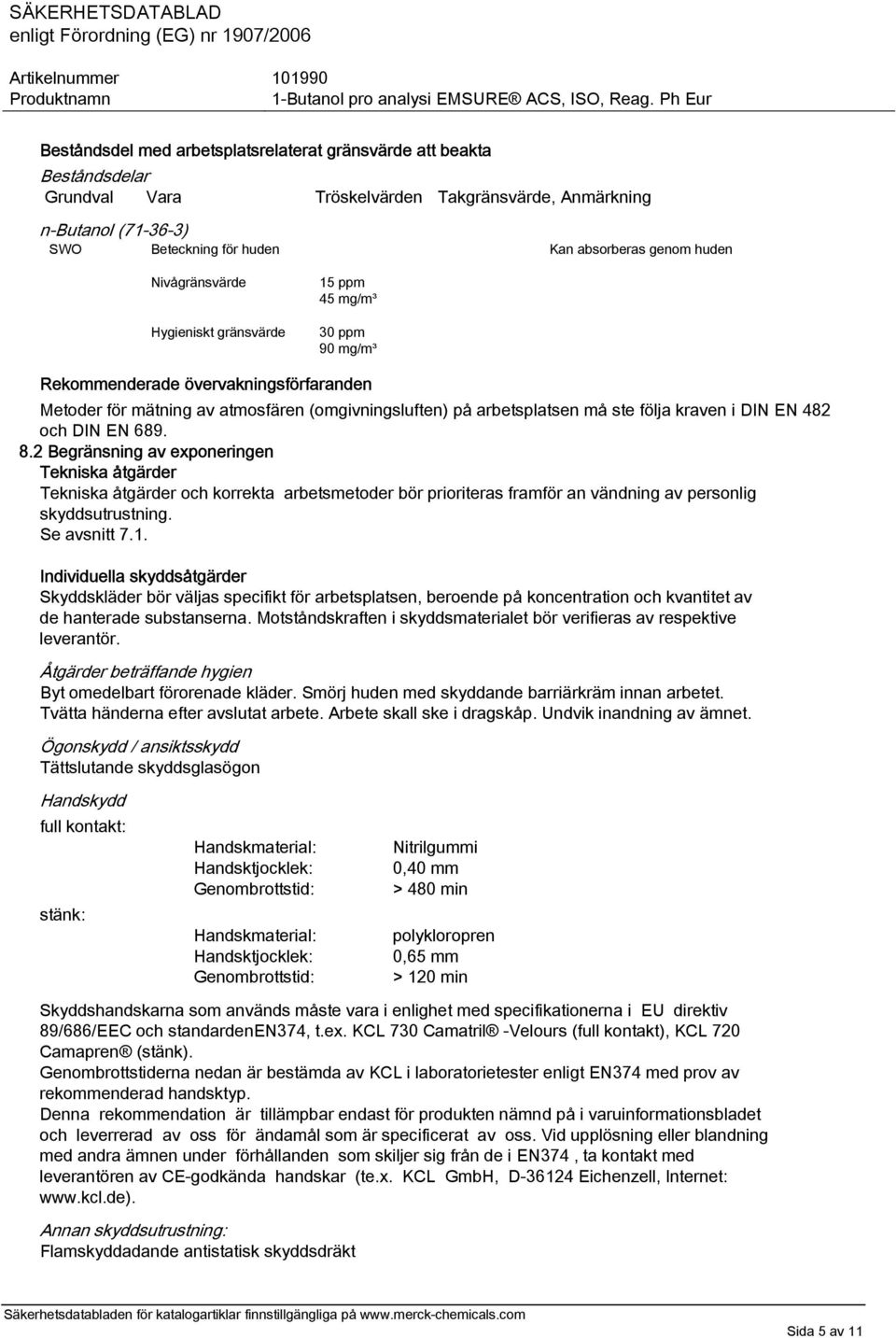 DIN EN 482 och DIN EN 689. 8.2 Begränsning av exponeringen Tekniska åtgärder Tekniska åtgärder och korrekta arbetsmetoder bör prioriteras framför an vändning av personlig skyddsutrustning.