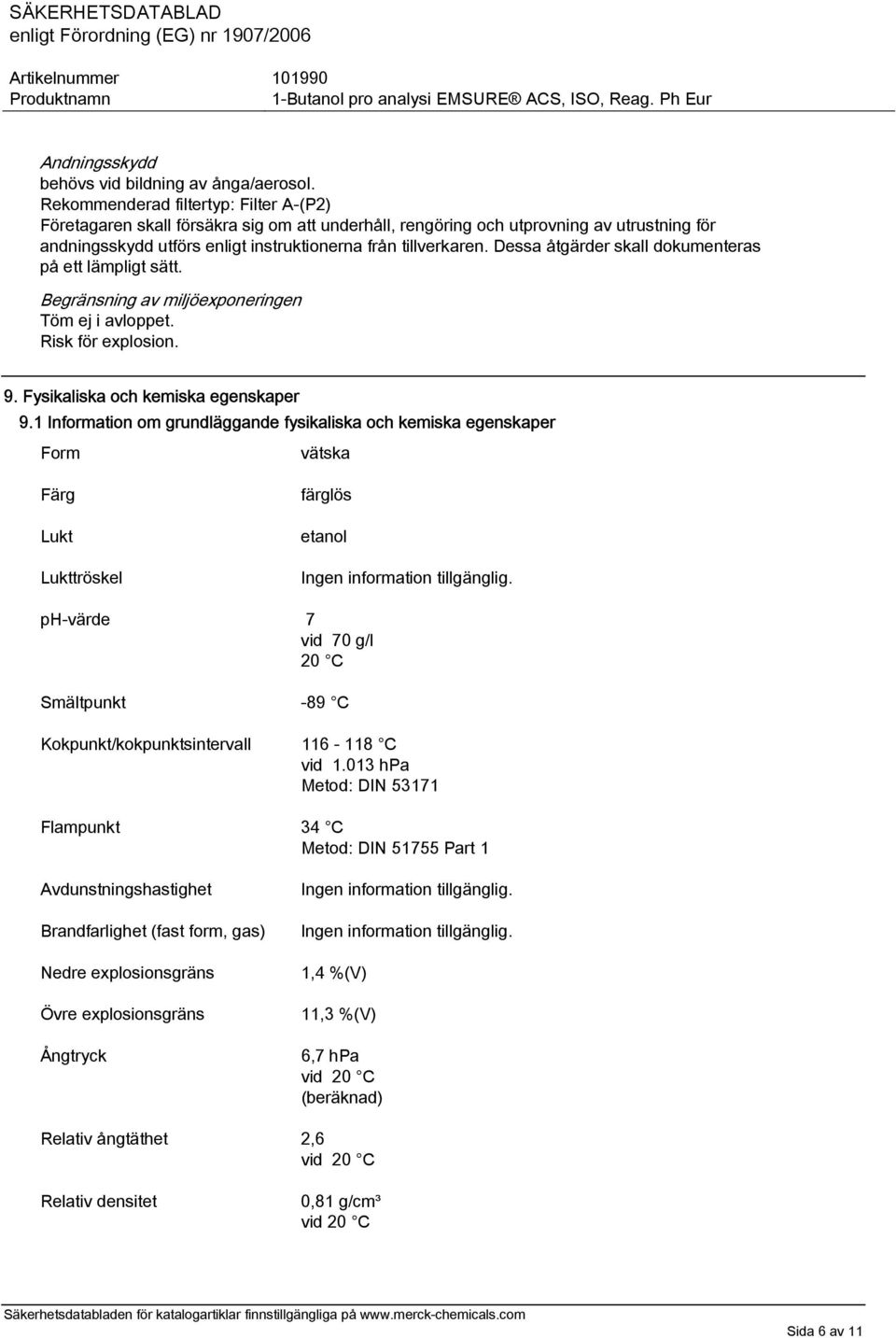 Dessa åtgärder skall dokumenteras på ett lämpligt sätt. Begränsning av miljöexponeringen Töm ej i avloppet. Risk för explosion. 9. Fysikaliska och kemiska egenskaper 9.