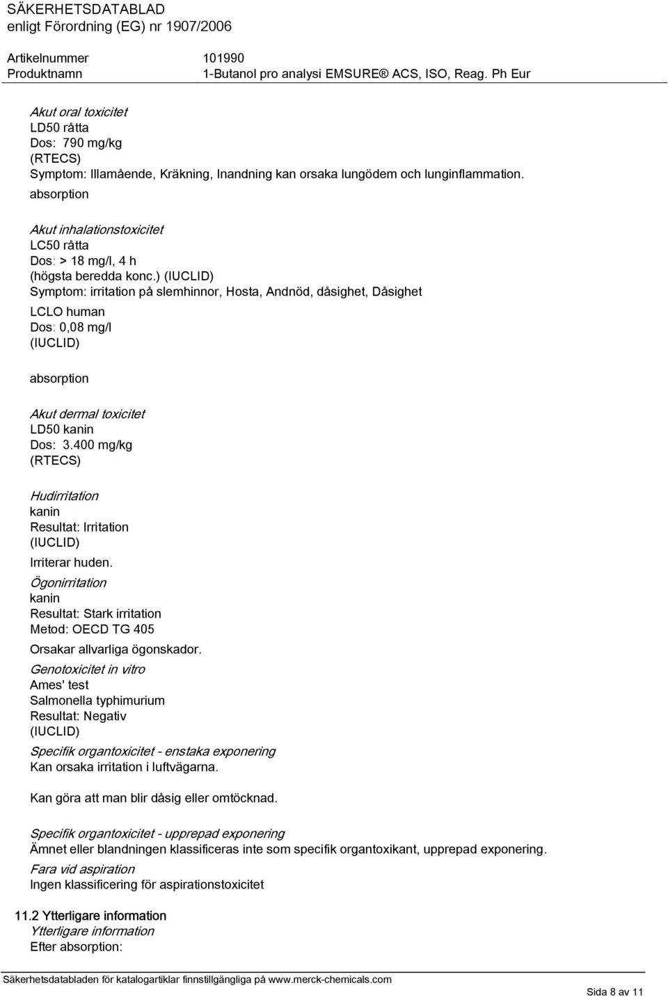 ) Symptom: irritation på slemhinnor, Hosta, Andnöd, dåsighet, Dåsighet LCLO human Dos: 0,08 mg/l absorption Akut dermal toxicitet LD50 kanin Dos: 3.