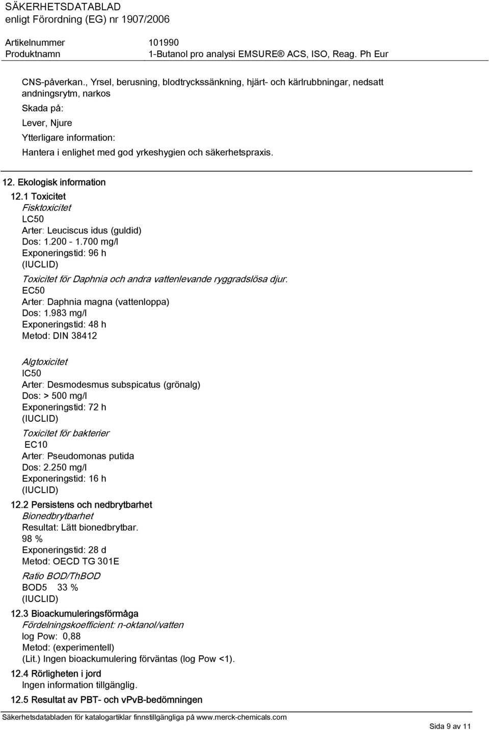 säkerhetspraxis. 12. Ekologisk information 12.1 Toxicitet Fisktoxicitet LC50 Arter: Leuciscus idus (guldid) Dos: 1.200-1.