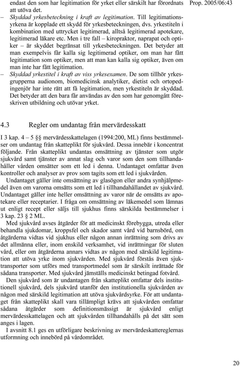 Men i tre fall kiropraktor, naprapat och optiker är skyddet begränsat till yrkesbeteckningen.