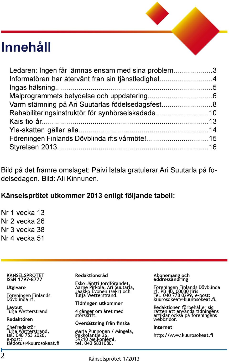 ...15 Styrelsen 2013...16 Bild på det främre omslaget: Päivi Istala gratulerar Ari Suutarla på födelsedagen. Bild: Ali Kinnunen.