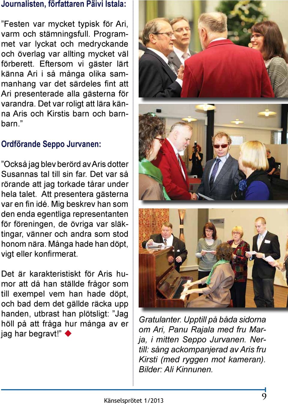 Ordförande Seppo Jurvanen: Också jag blev berörd av Aris dotter Susannas tal till sin far. Det var så rörande att jag torkade tårar under hela talet. Att presentera gästerna var en fin idé.