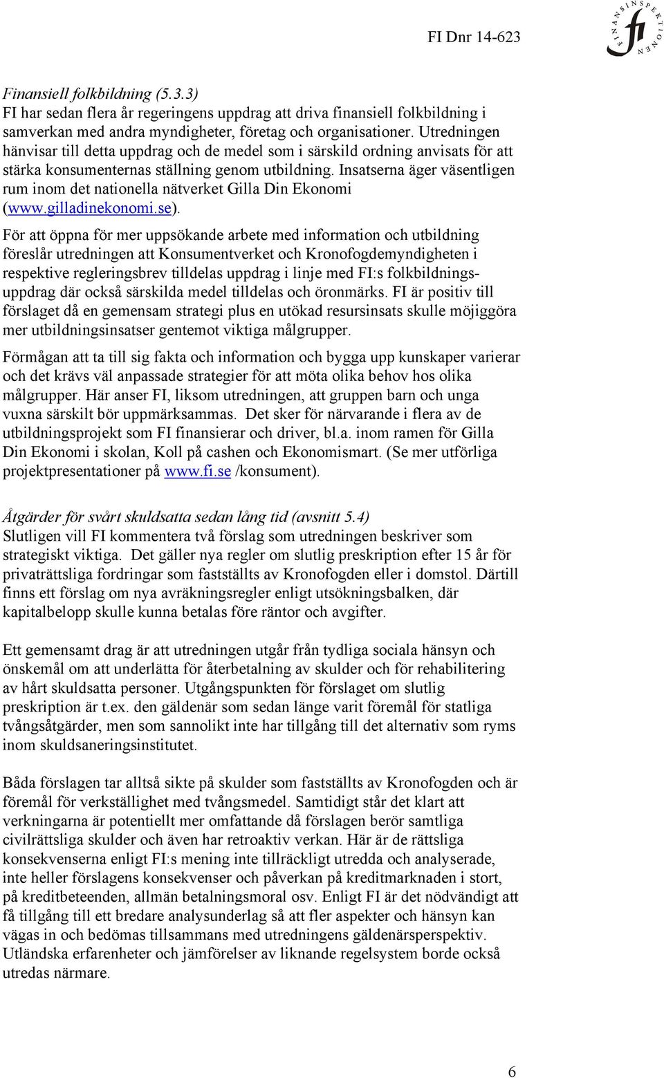 Insatserna äger väsentligen rum inom det nationella nätverket Gilla Din Ekonomi (www.gilladinekonomi.se).