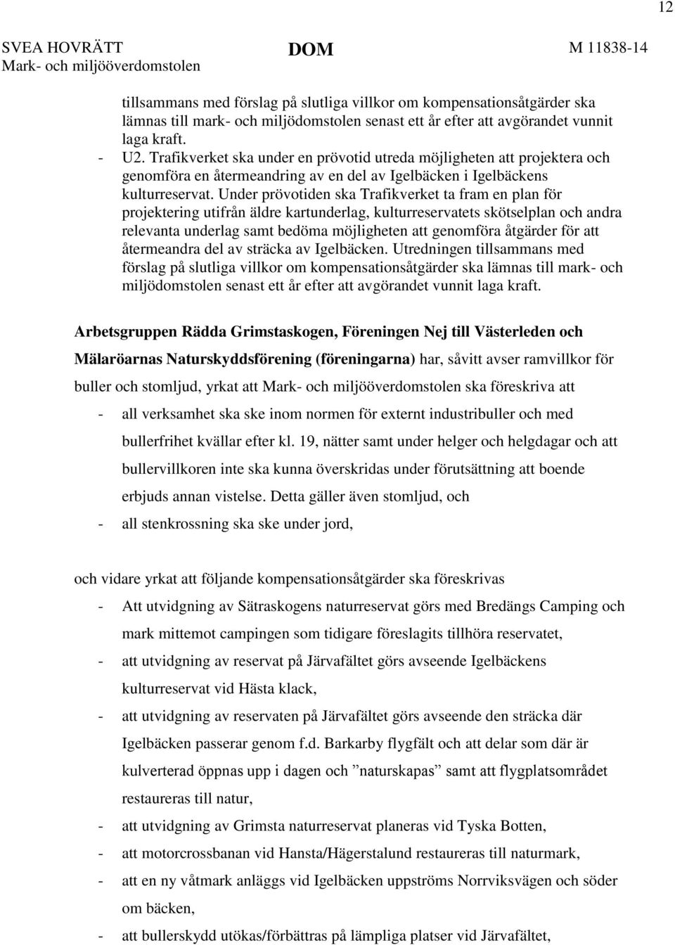 Under prövotiden ska Trafikverket ta fram en plan för projektering utifrån äldre kartunderlag, kulturreservatets skötselplan och andra relevanta underlag samt bedöma möjligheten att genomföra