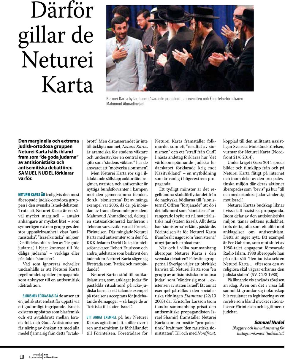 NETUREI KARTA ÄR troligtvis den mest åberopade judisk-ortodoxa gruppen i den Israel-debatten.