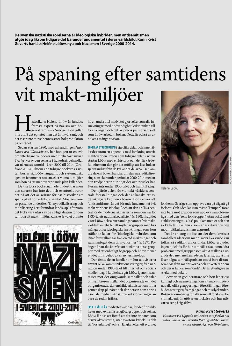 På spaning efter samtidens vit makt-miljöer Historikern Heléne Lööw är landets främsta expert på nazism och högerextremism i Sverige.