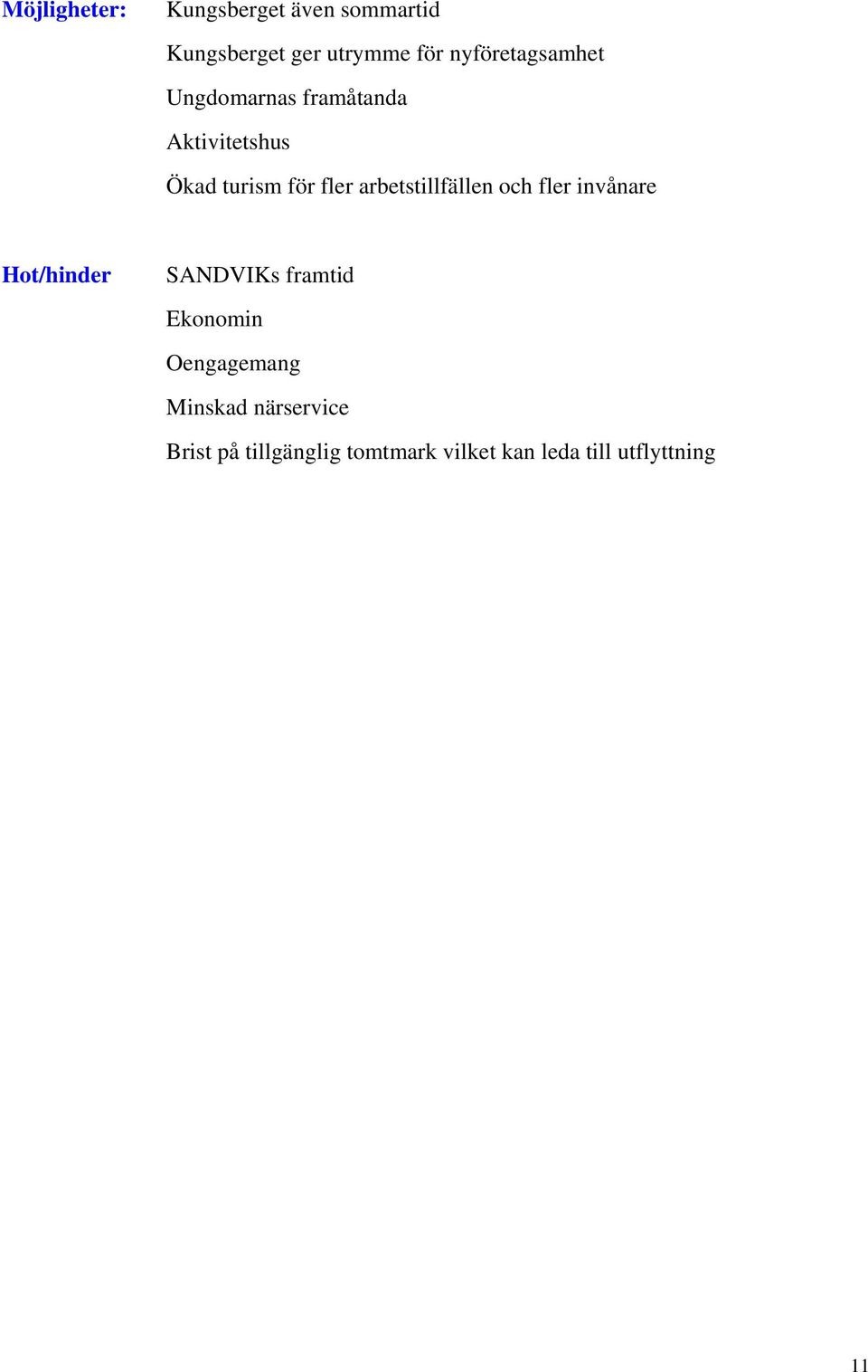 arbetstillfällen och fler invånare Hot/hinder SANDVIKs framtid Ekonomin