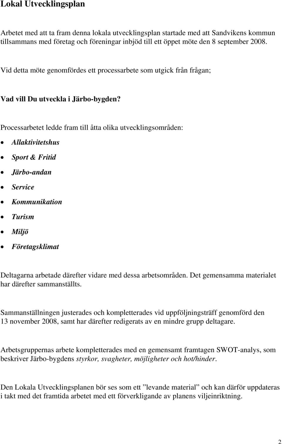 Processarbetet ledde fram till åtta olika utvecklingsområden: Allaktivitetshus Sport & Fritid Järbo-andan Service Kommunikation Turism Miljö Företagsklimat Deltagarna arbetade därefter vidare med