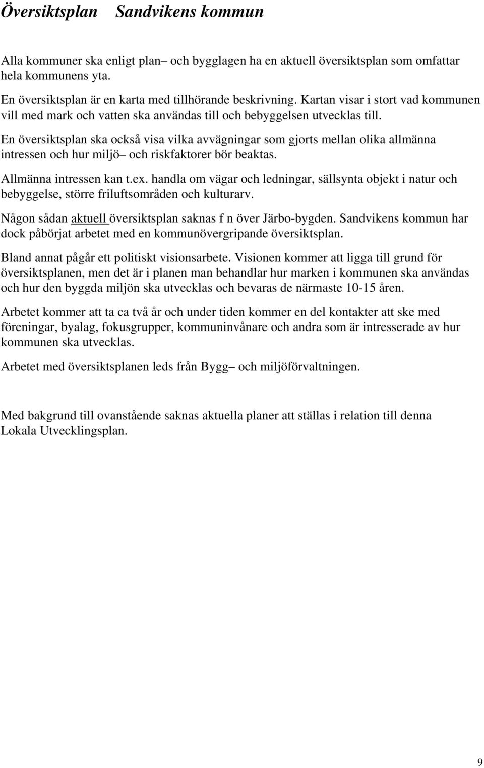En översiktsplan ska också visa vilka avvägningar som gjorts mellan olika allmänna intressen och hur miljö och riskfaktorer bör beaktas. Allmänna intressen kan t.ex.