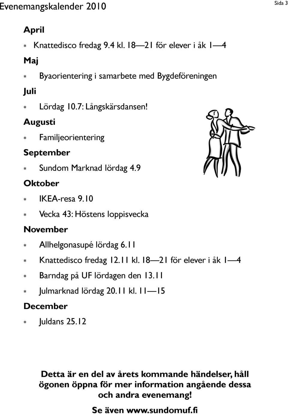 Augusti Familjeorientering September Sundom Marknad lördag 4.9 Oktober IKEA-resa 9.10 Vecka 43: Höstens loppisvecka November Allhelgonasupé lördag 6.