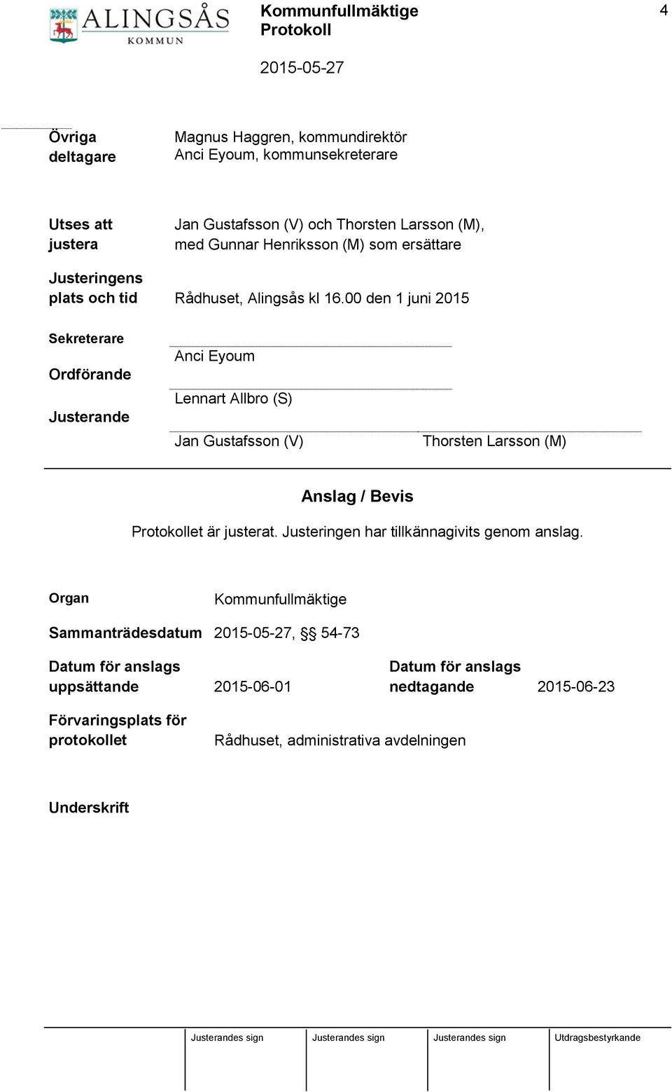 00 den 1 juni 2015 Sekreterare Ordförande Justerande Anci Eyoum Lennart Allbro (S) Jan Gustafsson (V) Thorsten Larsson (M) Anslag / Bevis et är justerat.