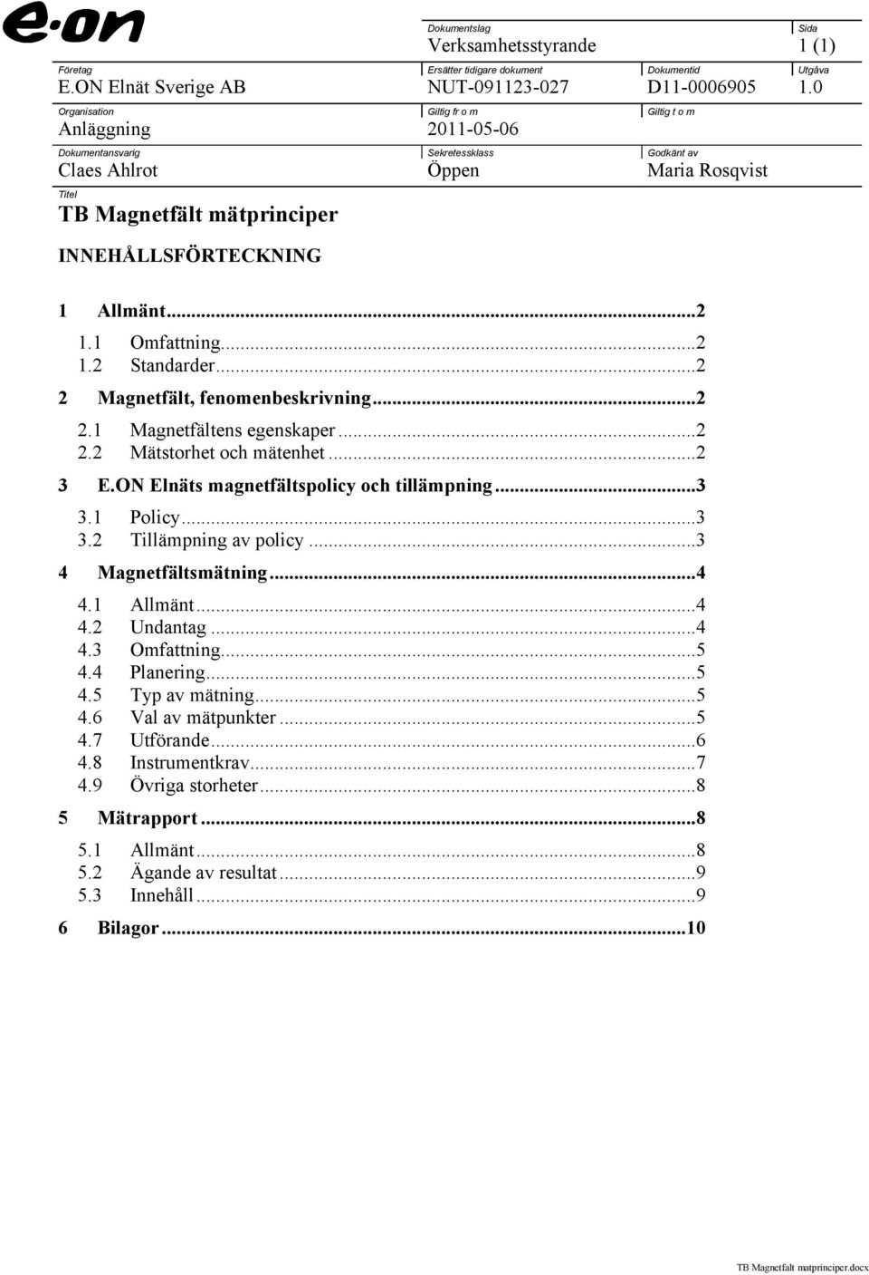 1 Allmänt...2 1.1 Omfattning...2 1.2 Standarder...2 2 Magnetfält, fenomenbeskrivning...2 2.1 Magnetfältens egenskaper...2 2.2 Mätstorhet och mätenhet...2 3 E.