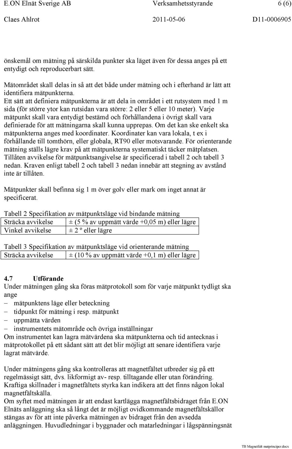 Ett sätt att definiera mätpunkterna är att dela in området i ett rutsystem med 1 m sida (för större ytor kan rutsidan vara större: 2 eller 5 eller 10 meter).