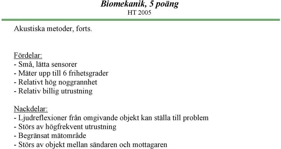 noggrannhet - Relativ billig utrustning Nackdelar: - Ljudreflexioner från