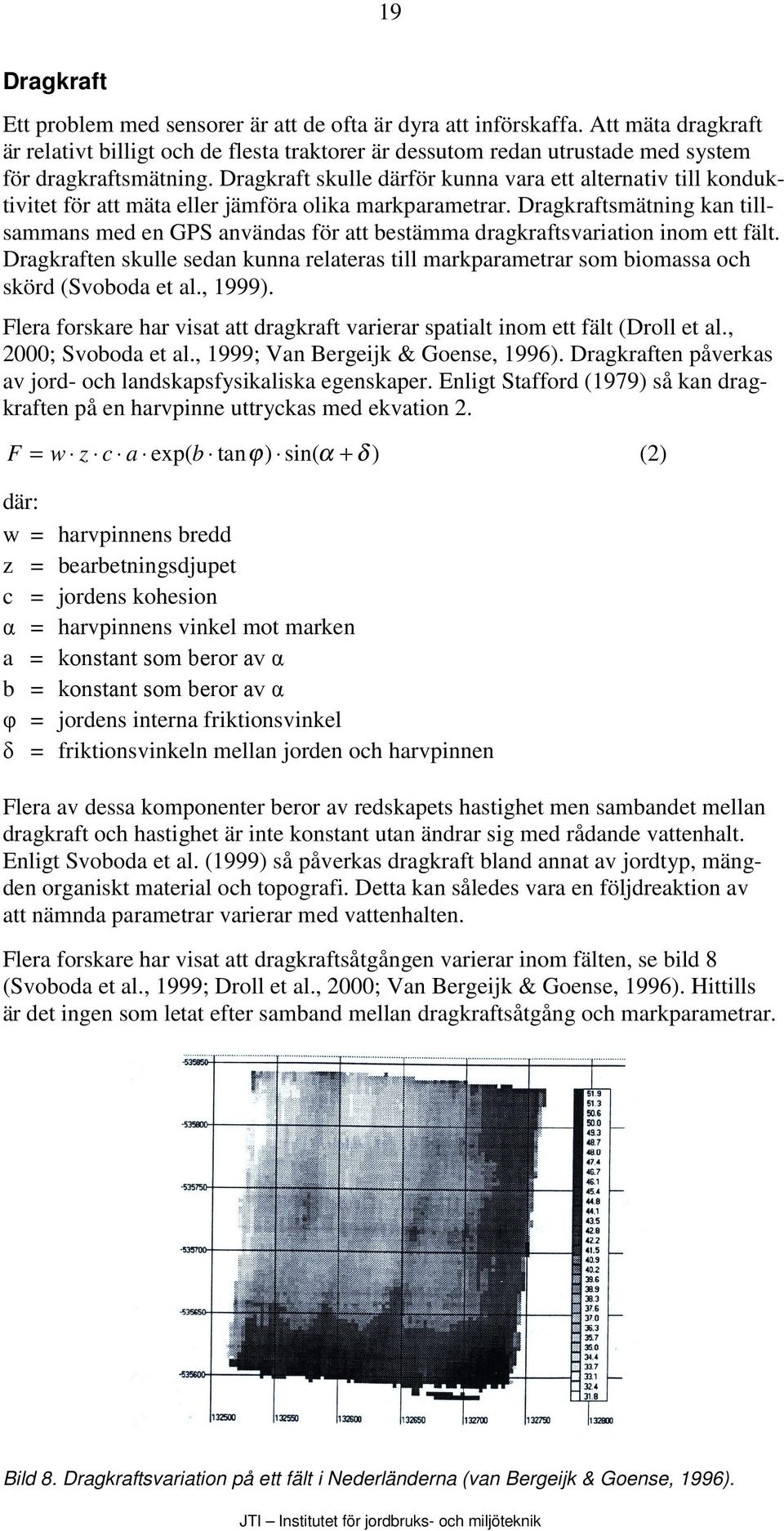 Dragkraft skulle därför kunna vara ett alternativ till konduktivitet för att mäta eller jämföra olika markparametrar.